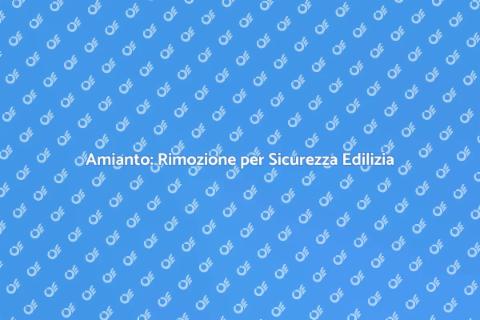 Bonifica Amianto: Sicurezza Costruzioni