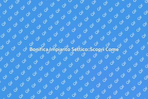 Bonifica Sistema Settico: Servizio Essenziale