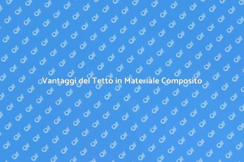 Tetto in Materiale Composito: Vantaggi