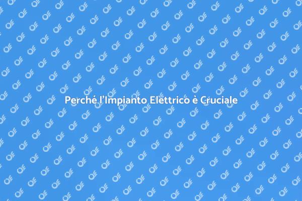 Impianto Elettrico: Fondamentale per la Sicurezza