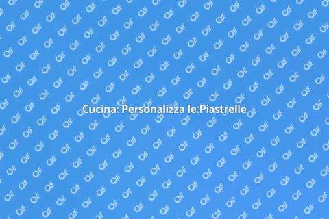 Piastrelle Cucina: Design Personalizzato