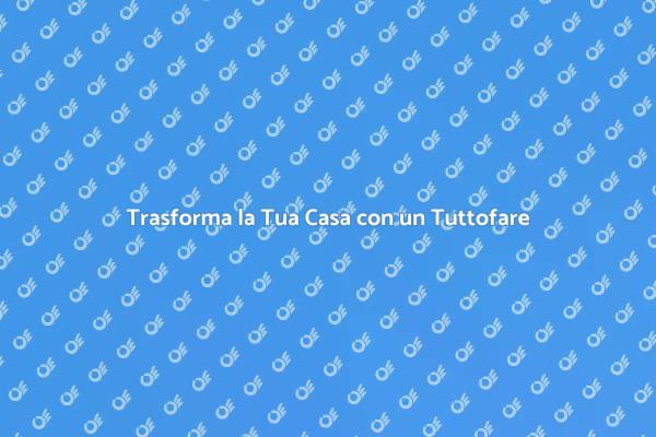 Il Tuttofare: La Soluzione per la Tua Casa