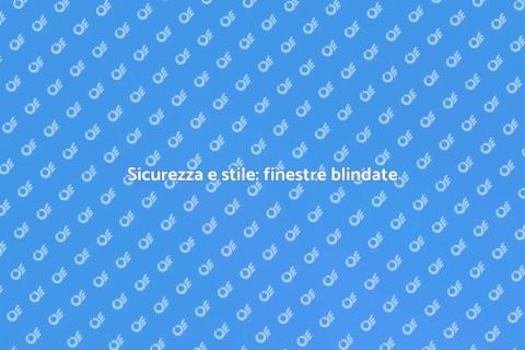 Finestre blindate per case sicure