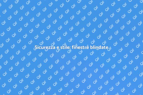 Proteggi la tua casa con finestre blindate
