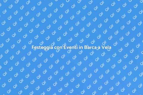 Eventi Indimenticabili in Barca a Vela