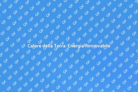 Energia Geotermica: Calore Sostenibile