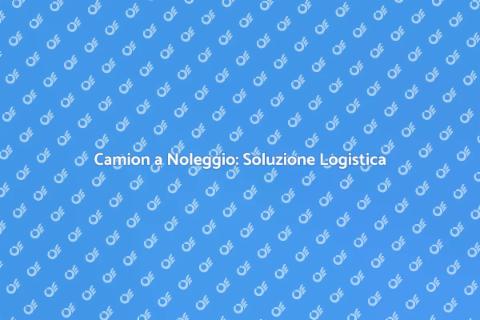 Noleggiare un Camion per Logistica