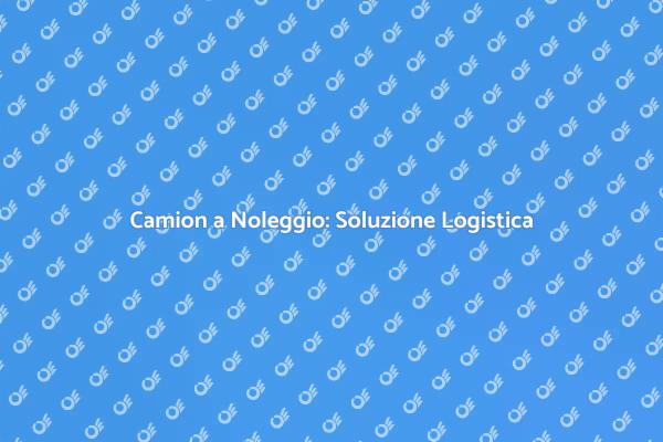 Noleggio Camion per Ogni Esigenza