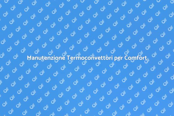 Manutenzione Efficiente dei Termoconvettori