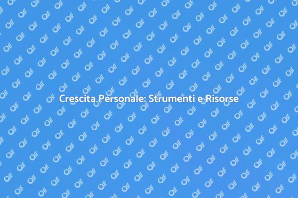 Crescita Personale: Inizia il Tuo Viaggio