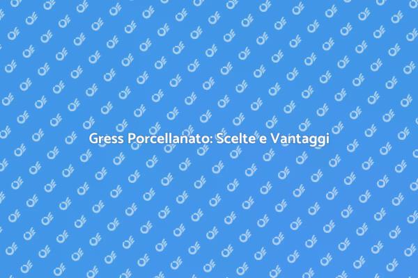 Rinnova la Tua Casa con Gress Porcellanato