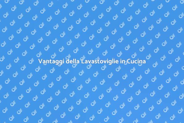 Perché Installare una Lavastoviglie?