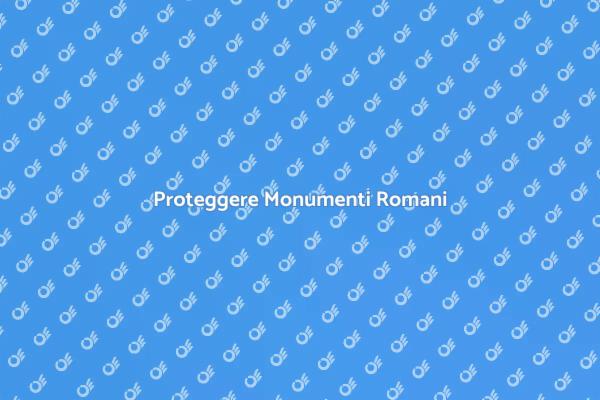 Salvaguardare i Monumenti Romani