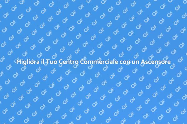 Installazione Ascensore per Centro Commerciale