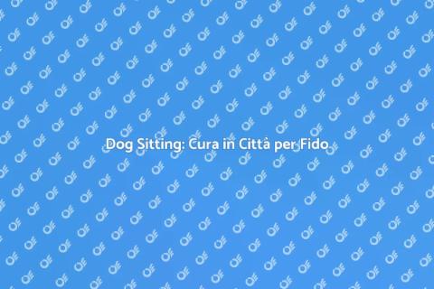Dog Sitting negli Appartamenti di Città