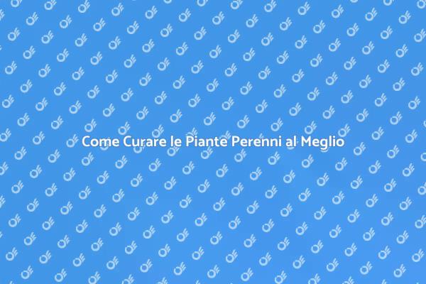 Manutenzione Efficace delle Piante Perenni