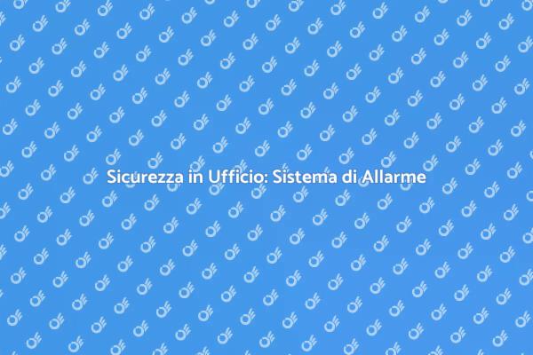 Sicurezza Ufficio: Installazione Allarme