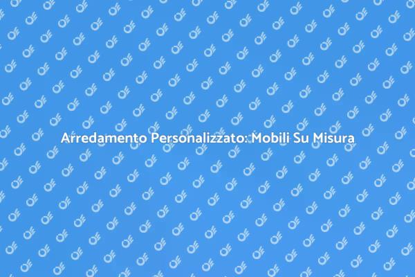 Mobili Su Misura: Un Vantaggio Unico