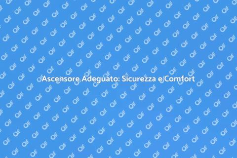 Adeguamento Ascensore: Comfort e Sicurezza