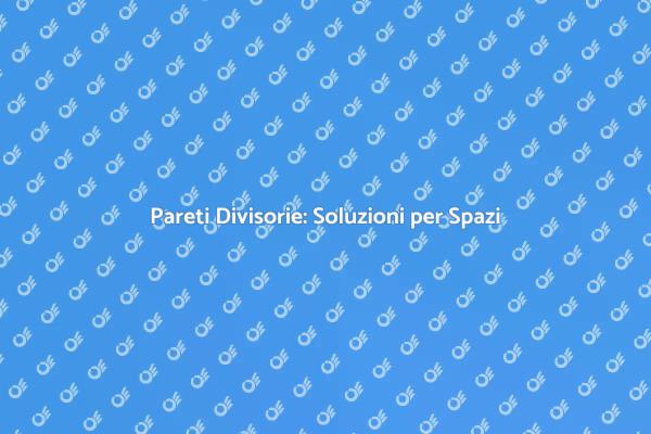 Ottimizza i Tuoi Spazi con Pareti Divisorie