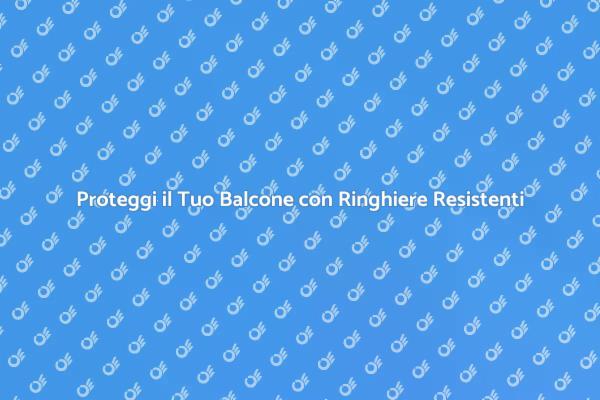 Ringhiere Sicure e Durature per il Tuo Balcone