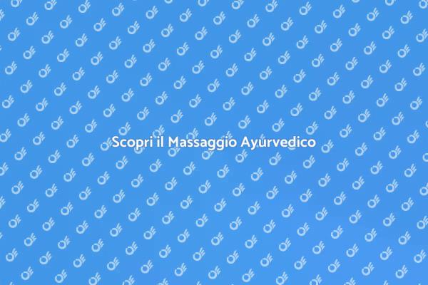 Il Massaggio Ayurvedico per il Benessere