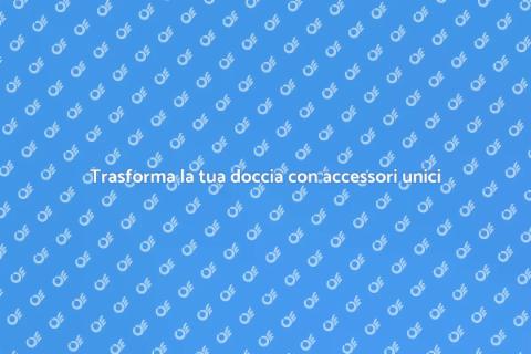 Accessori per la doccia: Rinnova il tuo bagno