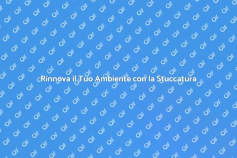 Stuccatura: Trasforma il Tuo Spazio