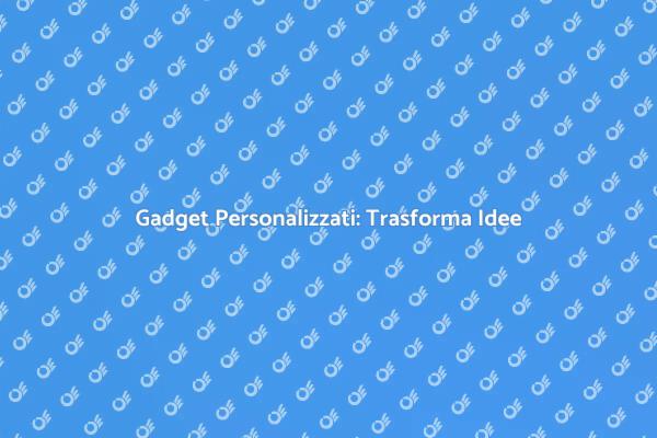 Gadget Unici: Dalla Creatività alla Realtà
