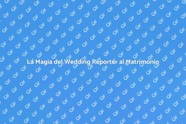 Il Tuo Matrimonio con un Wedding Reporter