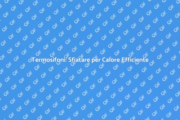 Come Sfiatare Termosifoni in Casa