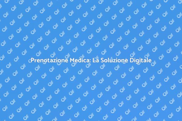 Rivoluziona la Prenotazione Medica