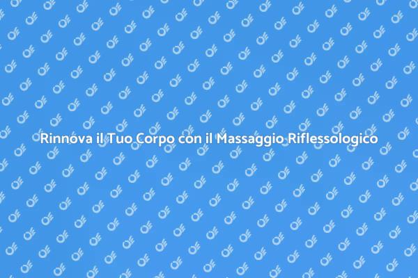 Rilassati con il Massaggio Riflessologico