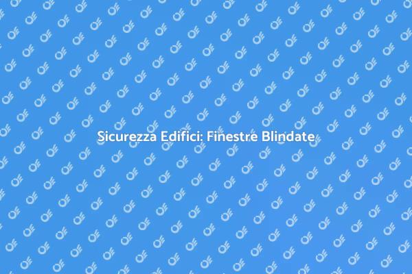 Finestre Sicure: La Tua Difesa