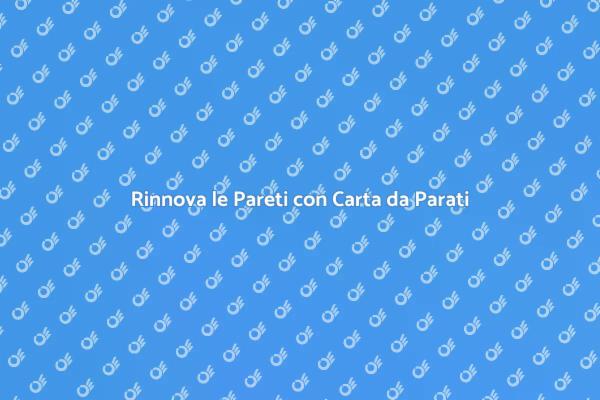 Trasforma le Tue Pareti con Carta da Parati