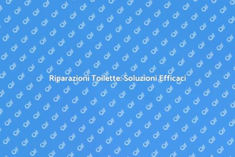 Riparare Toilette: Guida Completa