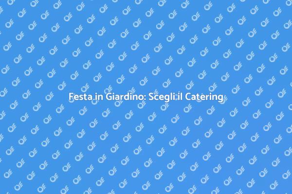 Catering Ideale per Feste in Giardino