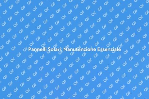 Manutenzione Pannelli Solari Sostenibili