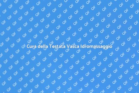 Manutenzione Testata Vasca Idromassaggio