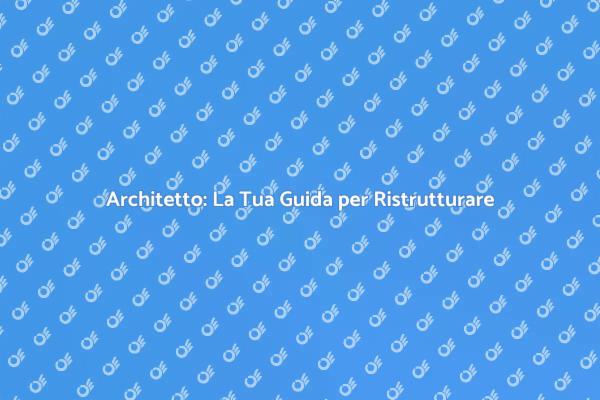 Ristrutturazioni: Scegliere l'Architetto Giusto