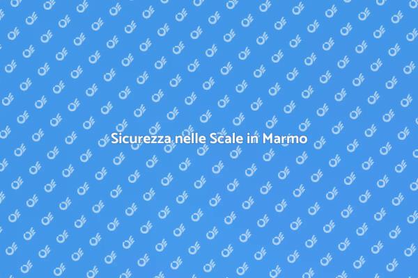 Rendi Sicure le Scale in Marmo