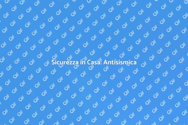 Proteggi la tua Casa dai Terremoti