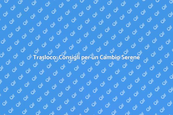 Trasloco: Semplifica il Tuo Cambio