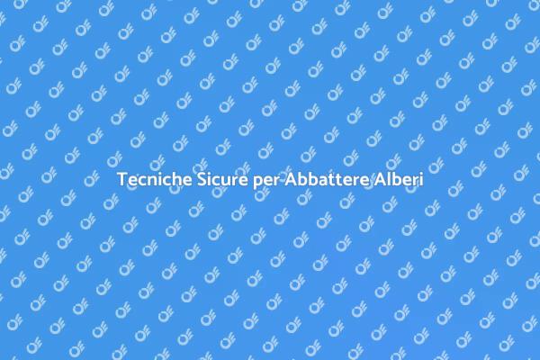 Come Abbattere Alberi in Sicurezza