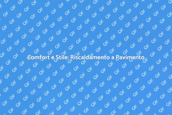 Riscaldamento a Pavimento: Guida Pratica