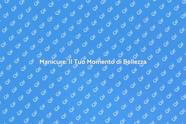 Manicure: Cura e Bellezza delle Mani