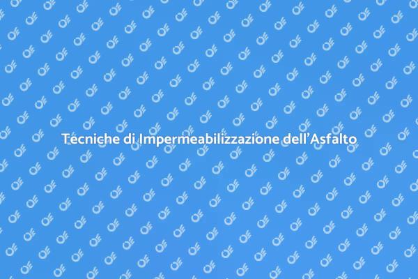Impermeabilizzazione dell'Asfalto: Ecco Come