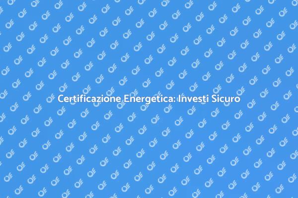 Certificazione Energetica: Il Vantaggio