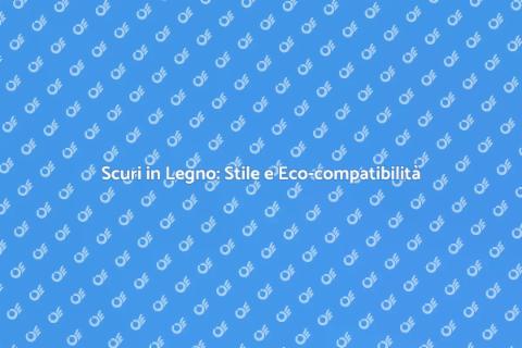Scuri in Legno: Estetica e Sostenibilità