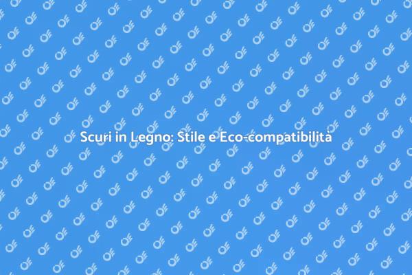 Scuri in Legno: Funzionalità e Stile